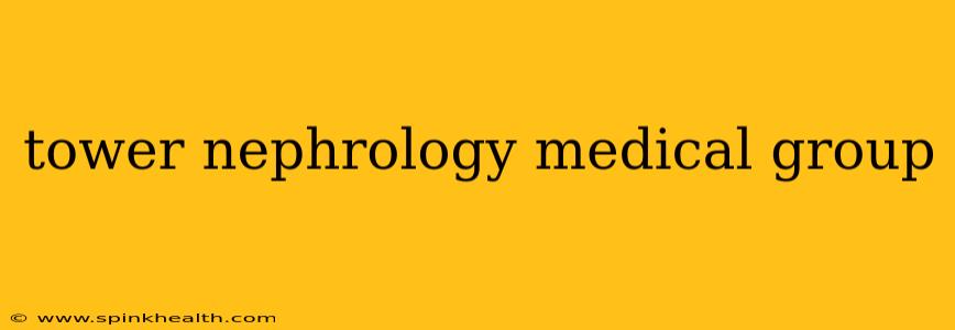 tower nephrology medical group