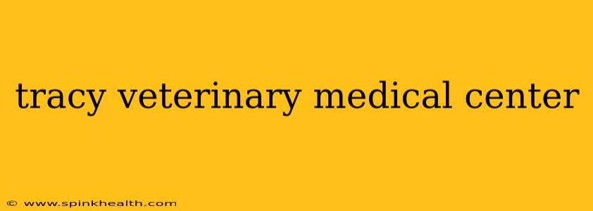 tracy veterinary medical center