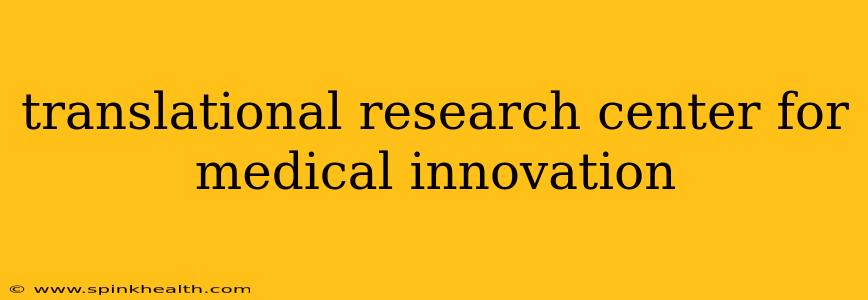translational research center for medical innovation