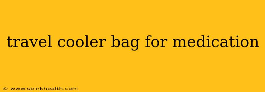 travel cooler bag for medication