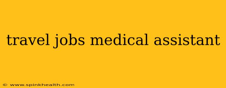 travel jobs medical assistant