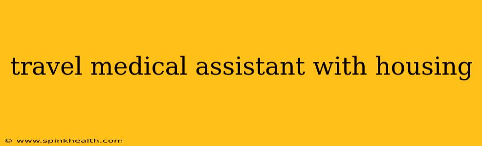 travel medical assistant with housing