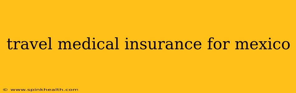 travel medical insurance for mexico
