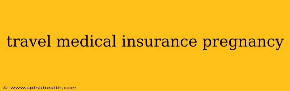travel medical insurance pregnancy