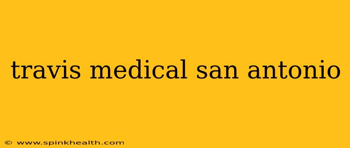 travis medical san antonio