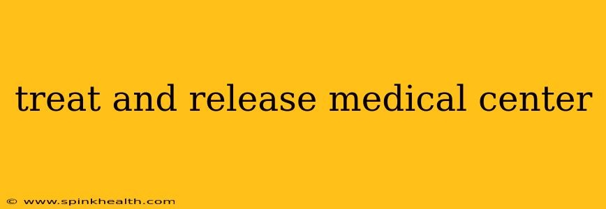 treat and release medical center