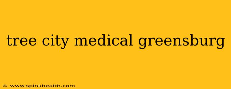 tree city medical greensburg
