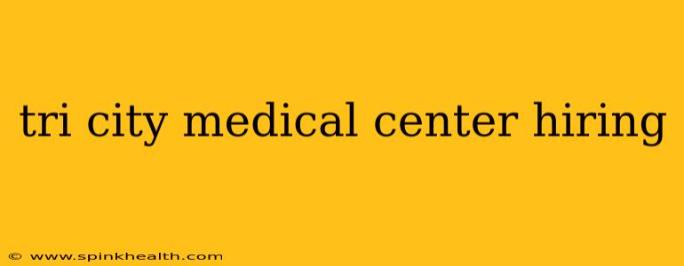 tri city medical center hiring