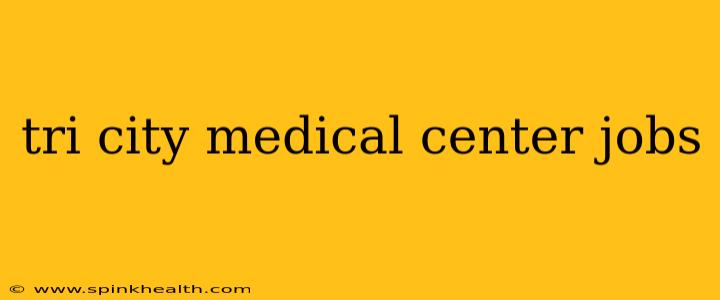 tri city medical center jobs