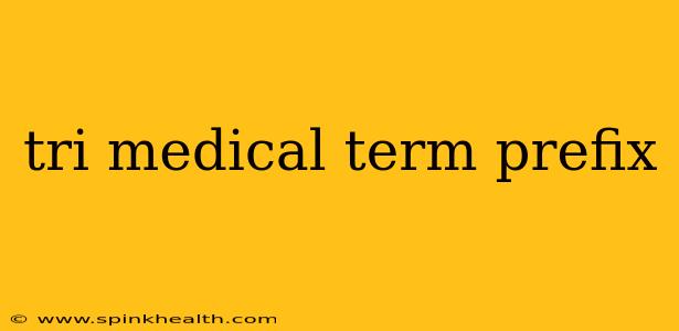 tri medical term prefix