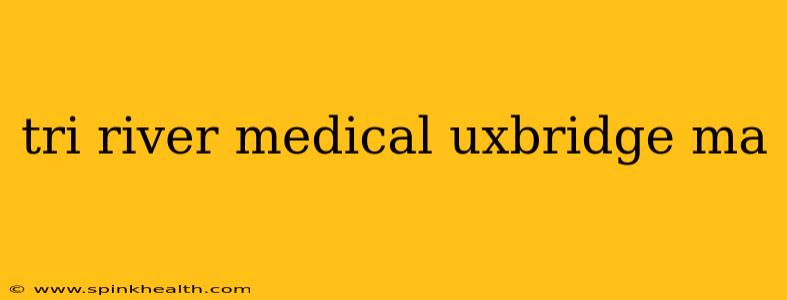 tri river medical uxbridge ma