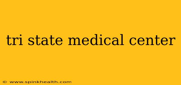 tri state medical center