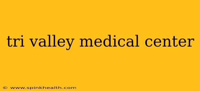 tri valley medical center