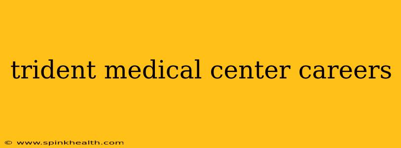 trident medical center careers