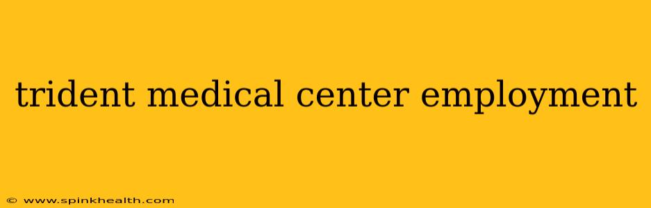 trident medical center employment