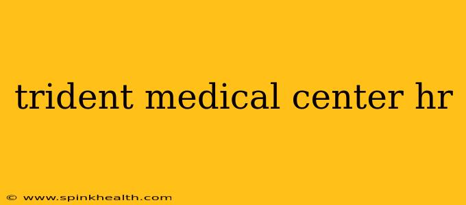 trident medical center hr
