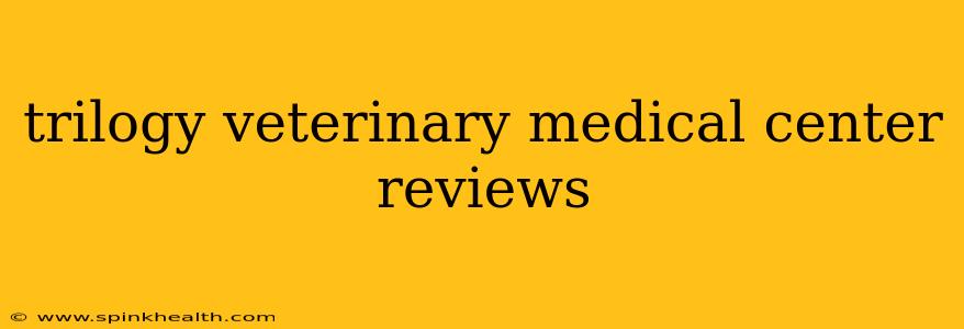trilogy veterinary medical center reviews