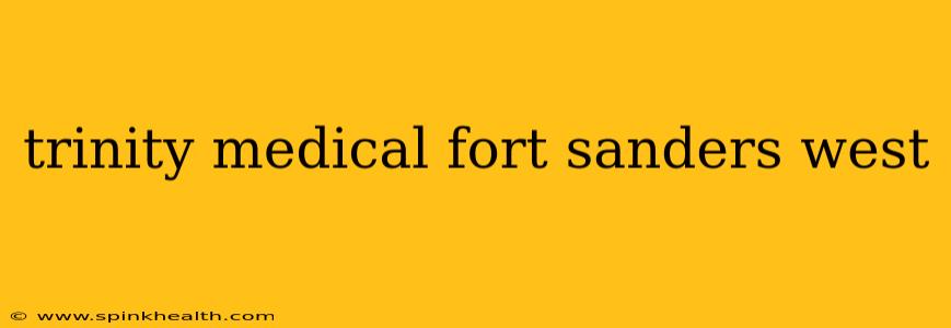 trinity medical fort sanders west