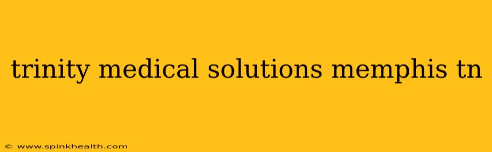 trinity medical solutions memphis tn
