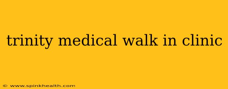 trinity medical walk in clinic