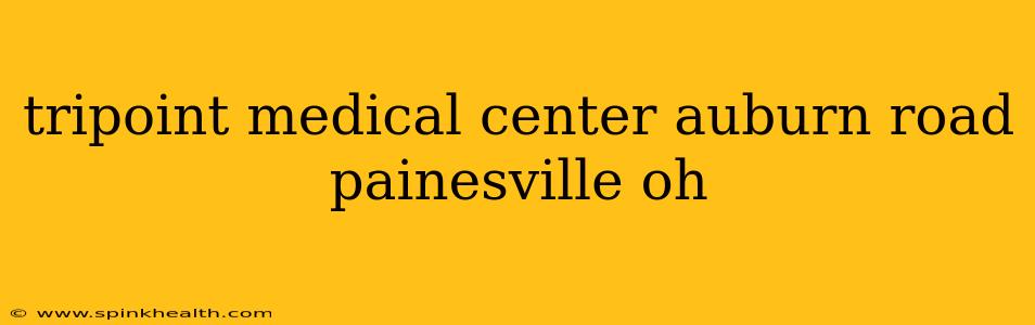 tripoint medical center auburn road painesville oh