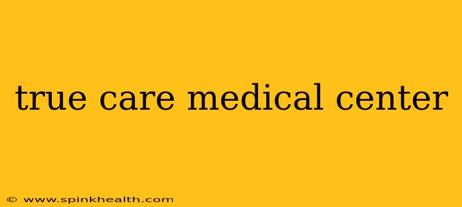 true care medical center