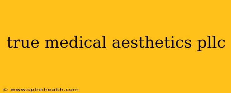 true medical aesthetics pllc