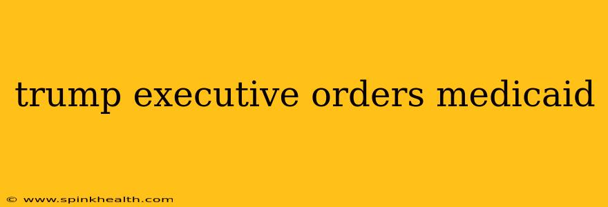 trump executive orders medicaid
