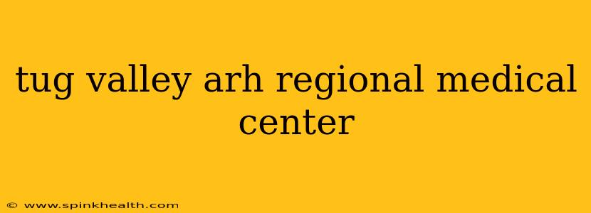 tug valley arh regional medical center