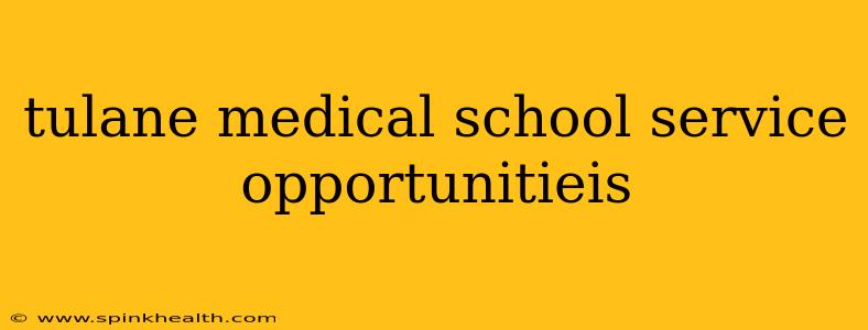tulane medical school service opportunitieis