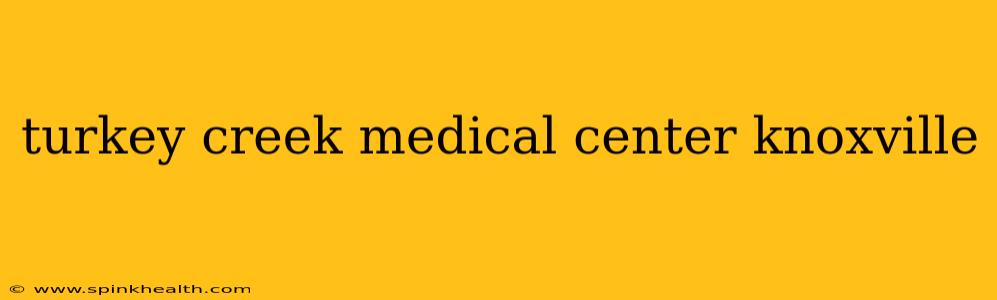 turkey creek medical center knoxville