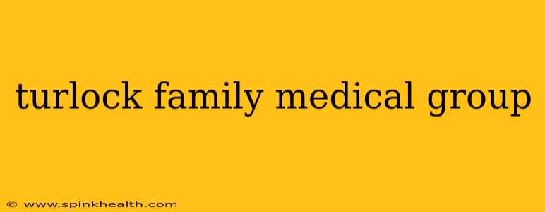 turlock family medical group