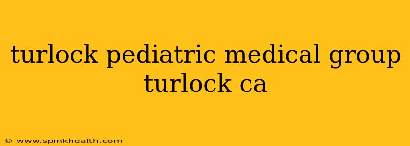 turlock pediatric medical group turlock ca