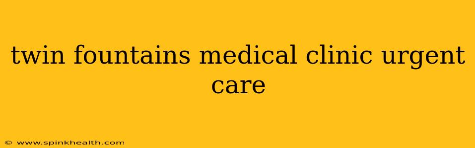 twin fountains medical clinic urgent care