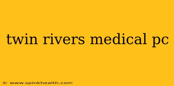 twin rivers medical pc