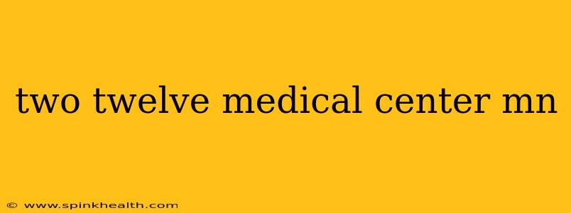 two twelve medical center mn