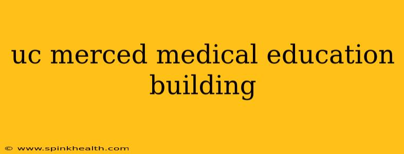 uc merced medical education building