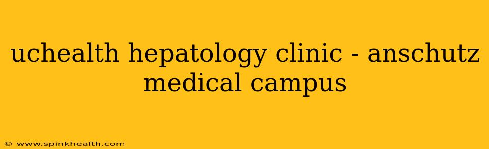 uchealth hepatology clinic - anschutz medical campus