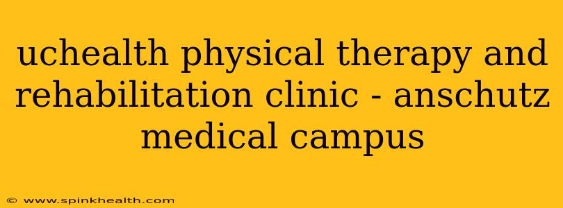 uchealth physical therapy and rehabilitation clinic - anschutz medical campus