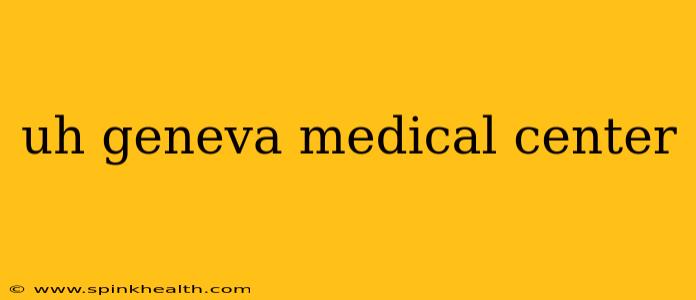 uh geneva medical center