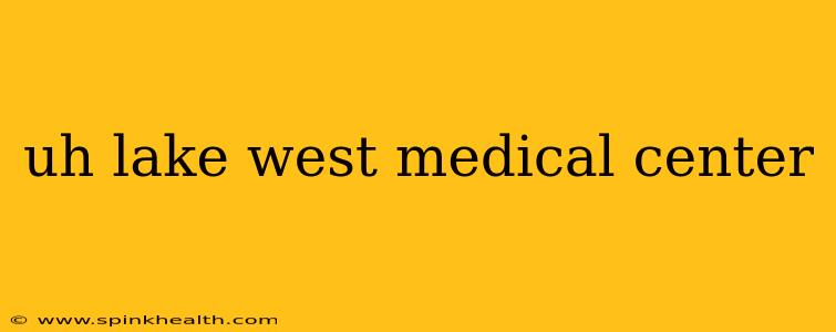 uh lake west medical center