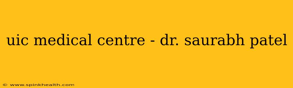 uic medical centre - dr. saurabh patel