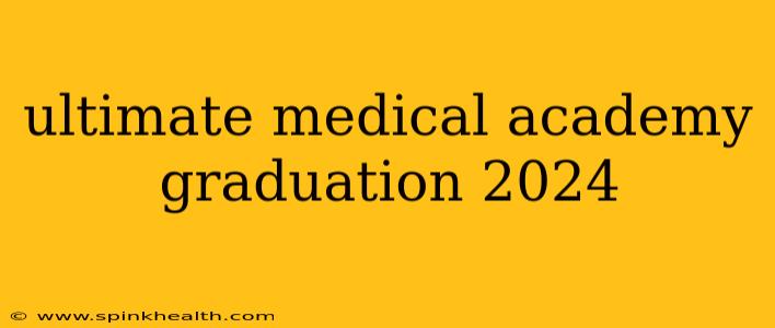 ultimate medical academy graduation 2024