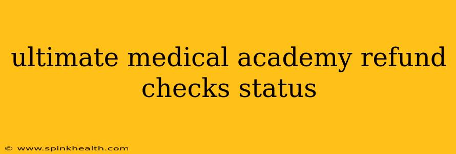 ultimate medical academy refund checks status