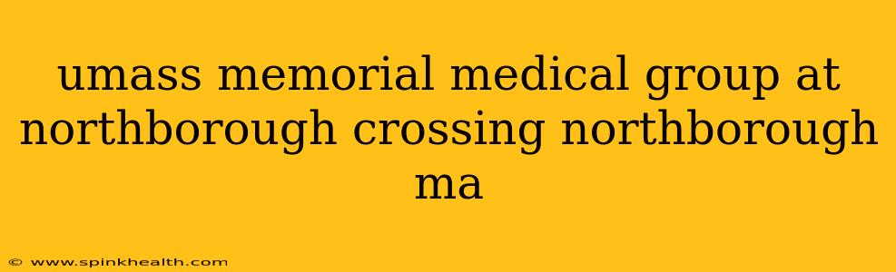 umass memorial medical group at northborough crossing northborough ma