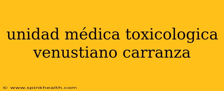unidad médica toxicologica venustiano carranza
