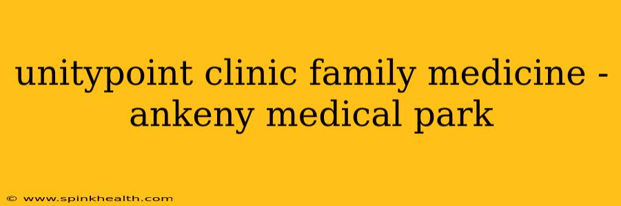 unitypoint clinic family medicine - ankeny medical park
