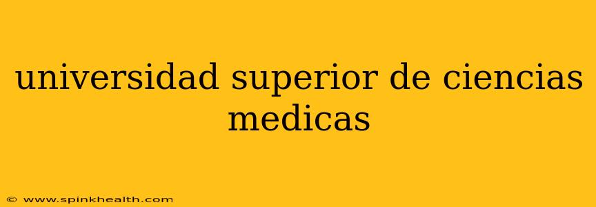 universidad superior de ciencias medicas