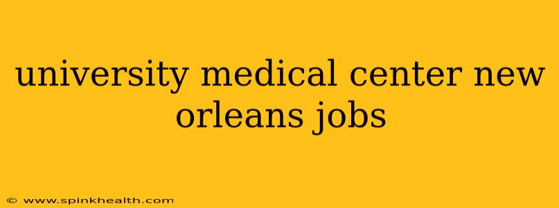 university medical center new orleans jobs