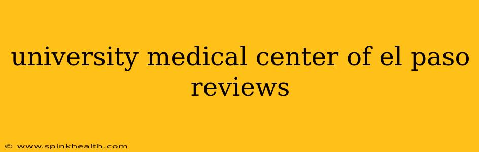 university medical center of el paso reviews